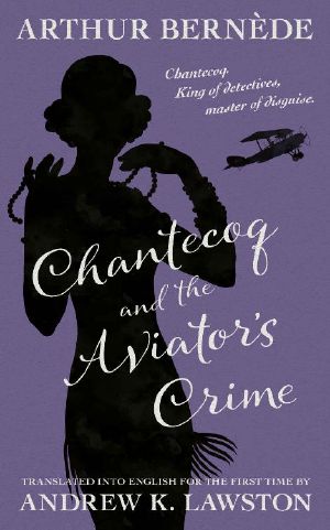 [King of Detectives 04] • Chantecoq and the Aviator's Crime (King of Detectives Book 4)